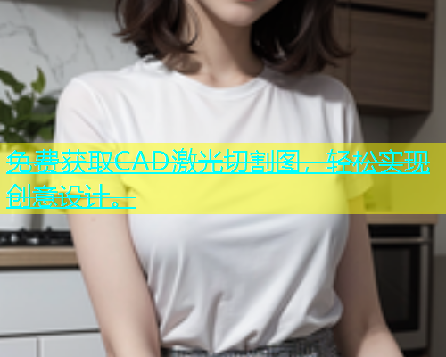 免费获取CAD激光切割图，轻松实现创意设计。