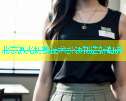 北京激光切割技术引领制造新潮流