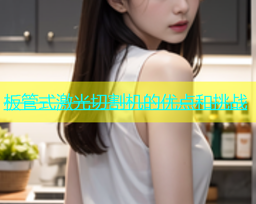 板管式激光切割机的优点和挑战