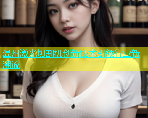 温州激光切割机创新技术引领行业新潮流