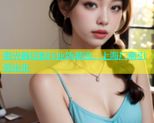 激光器切割行业新潮流，上海厂商引领未来