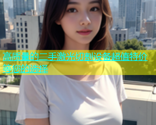 高质量的二手激光切割设备超值特价等您的选择