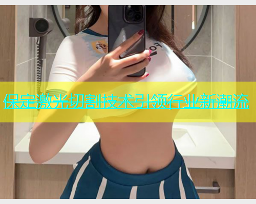 保定激光切割技术引领行业新潮流