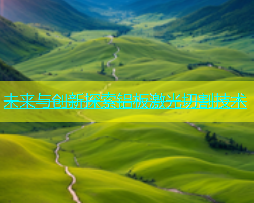未来与创新探索铝板激光切割技术