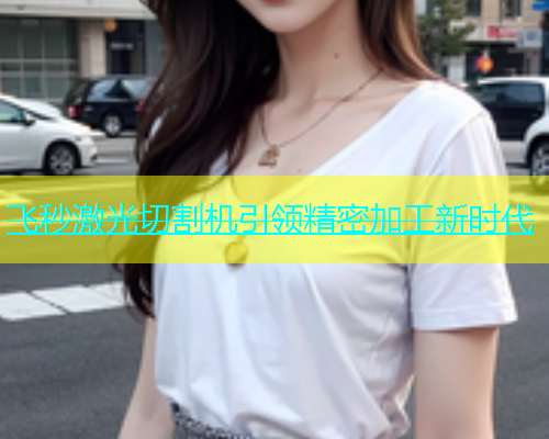 飞秒激光切割机引领精密加工新时代