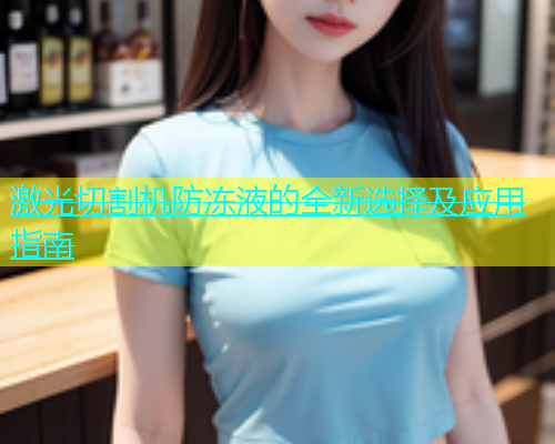 激光切割机防冻液的全新选择及应用指南(图1)