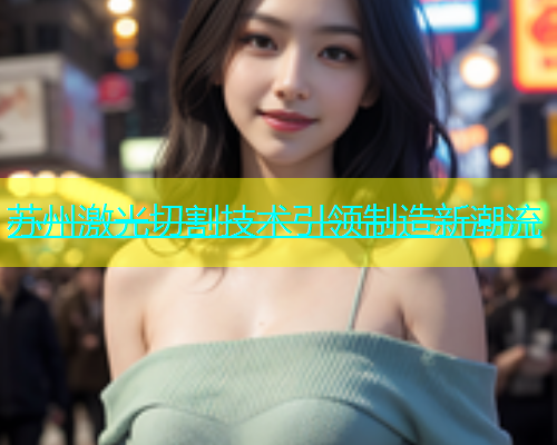 苏州激光切割技术引领制造新潮流(图2)